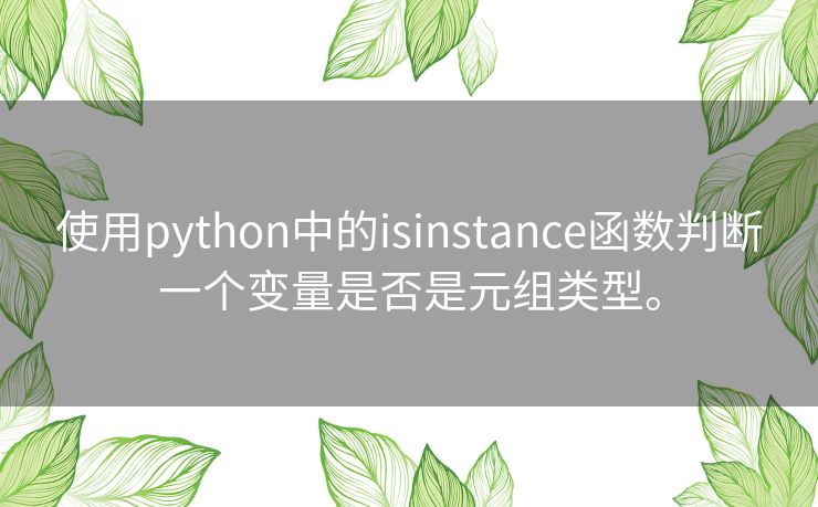 使用python中的isinstance函数判断一个变量是否是元组类型。