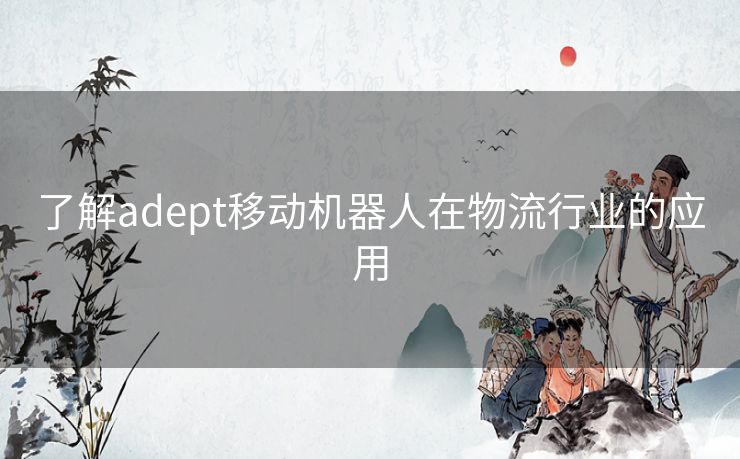 了解adept移动机器人在物流行业的应用