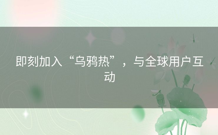 即刻加入“乌鸦热”，与全球用户互动