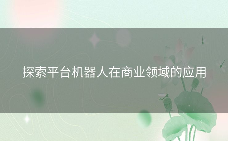 探索平台机器人在商业领域的应用