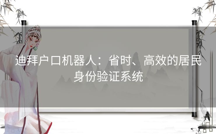 迪拜户口机器人：省时、高效的居民身份验证系统