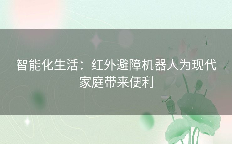 智能化生活：红外避障机器人为现代家庭带来便利