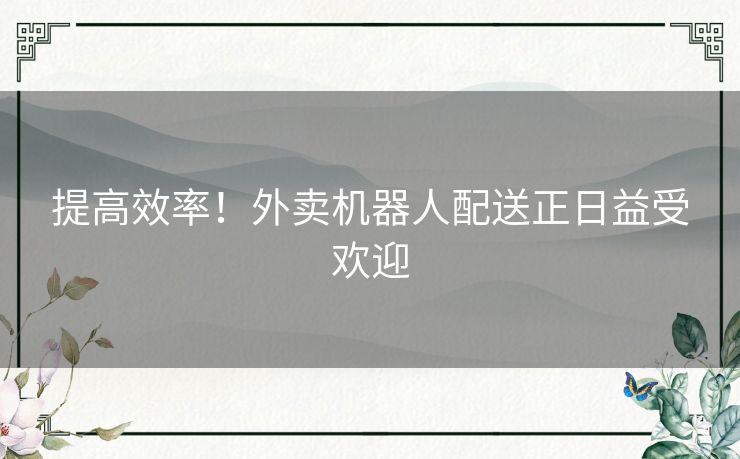 提高效率！外卖机器人配送正日益受欢迎