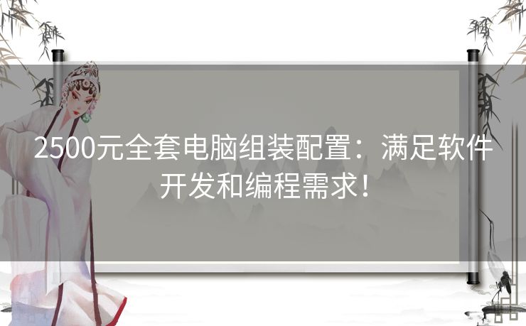 2500元全套电脑组装配置：满足软件开发和编程需求！