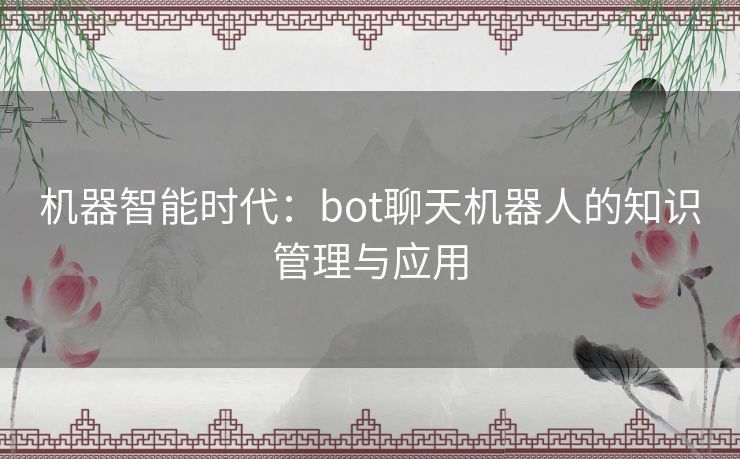 机器智能时代：bot聊天机器人的知识管理与应用