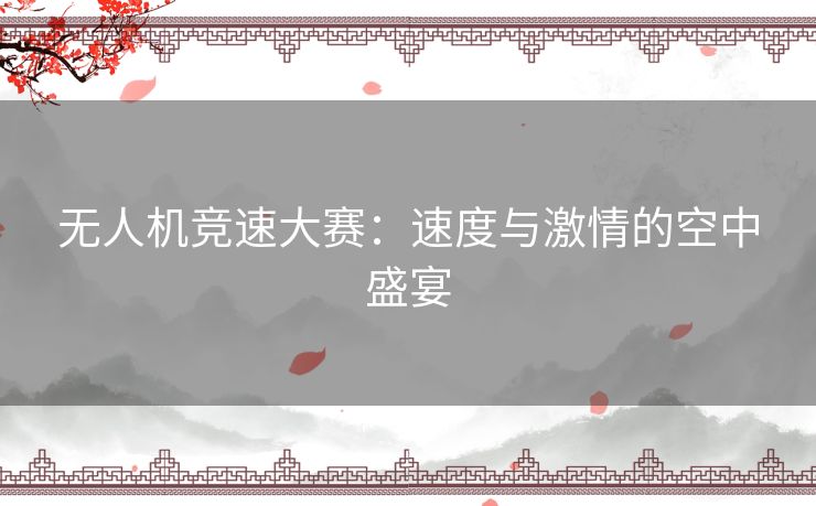 无人机竞速大赛：速度与激情的空中盛宴