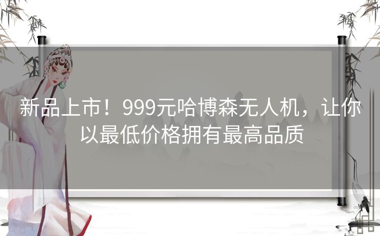 新品上市！999元哈博森无人机，让你以最低价格拥有最高品质