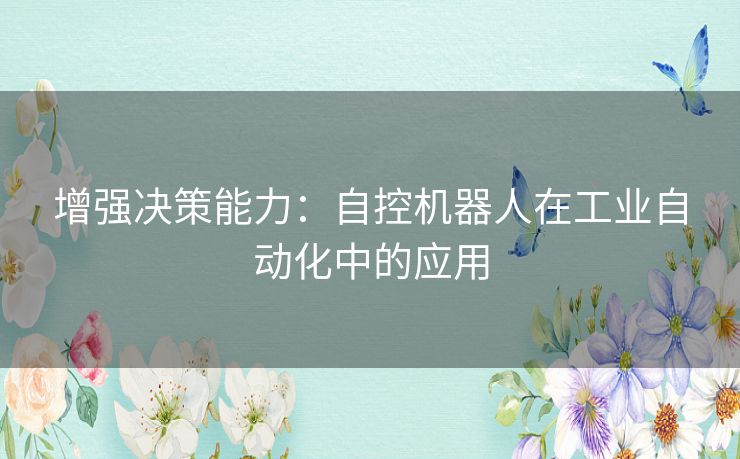 增强决策能力：自控机器人在工业自动化中的应用