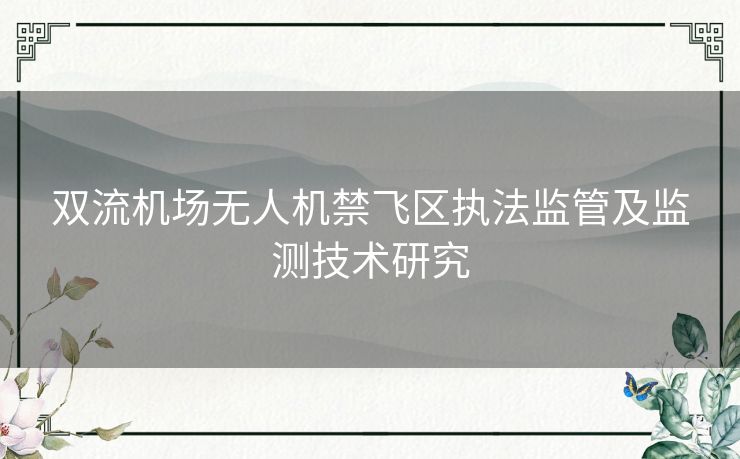 双流机场无人机禁飞区执法监管及监测技术研究