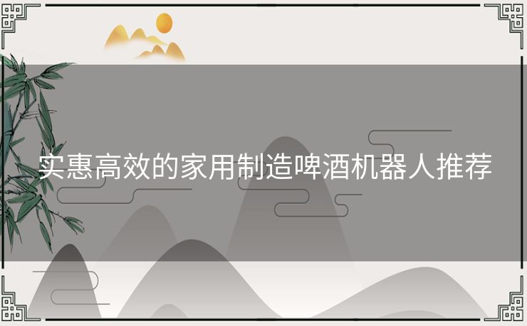 实惠高效的家用制造啤酒机器人推荐