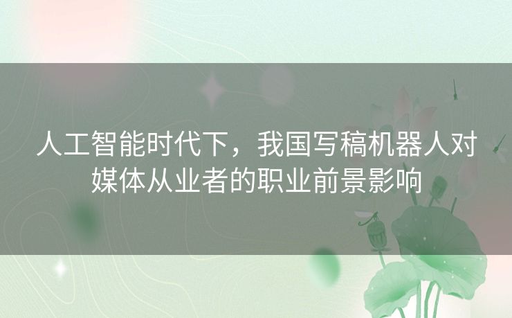 人工智能时代下，我国写稿机器人对媒体从业者的职业前景影响