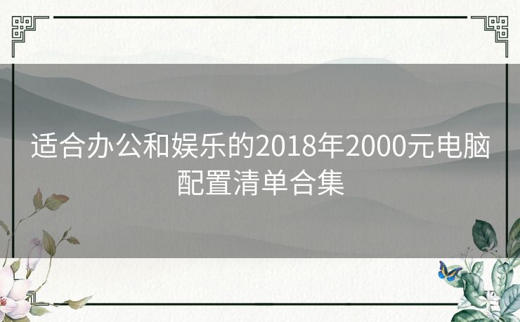 适合办公和娱乐的2018年2000元电脑配置清单合集