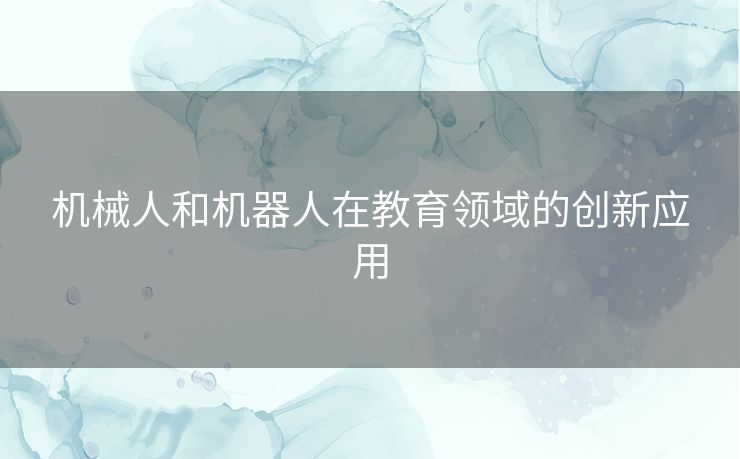 机械人和机器人在教育领域的创新应用