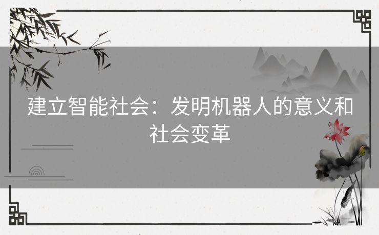 建立智能社会：发明机器人的意义和社会变革