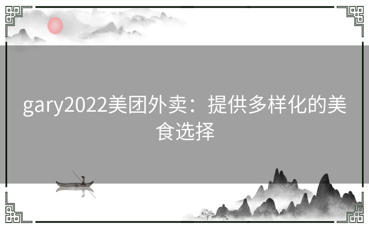 gary2022美团外卖：提供多样化的美食选择