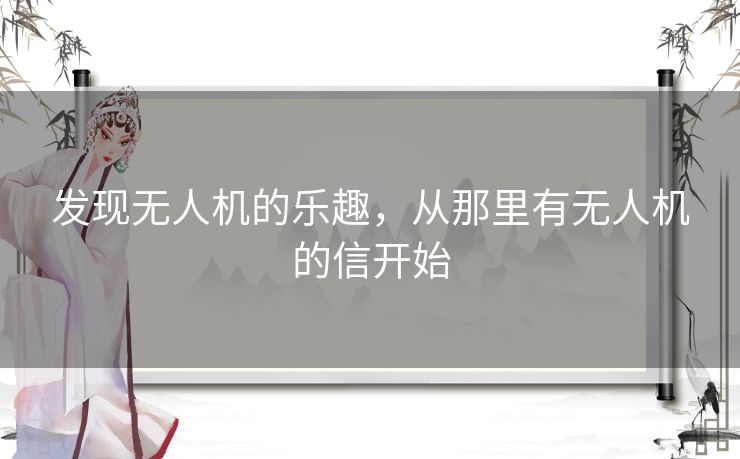 发现无人机的乐趣，从那里有无人机的信开始