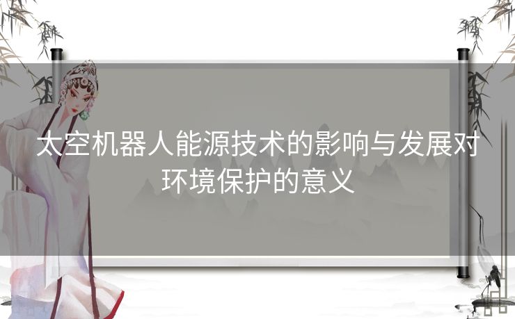 太空机器人能源技术的影响与发展对环境保护的意义