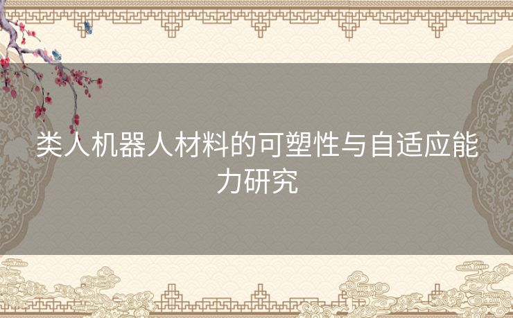 类人机器人材料的可塑性与自适应能力研究