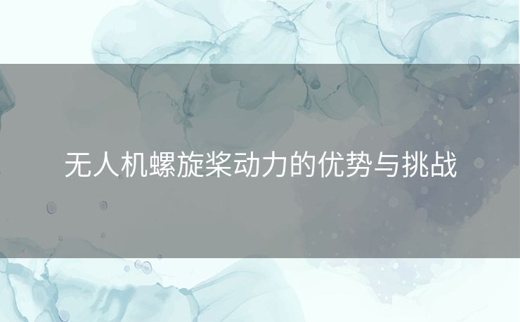 无人机螺旋桨动力的优势与挑战