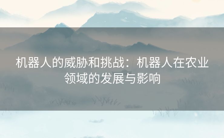 机器人的威胁和挑战：机器人在农业领域的发展与影响