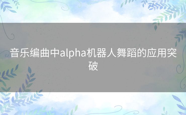 音乐编曲中alpha机器人舞蹈的应用突破