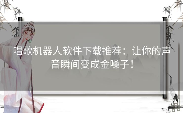 唱歌机器人软件下载推荐：让你的声音瞬间变成金嗓子！