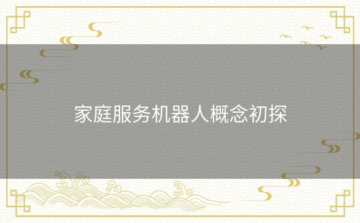 家庭服务机器人概念初探 家庭服务机器人概念初探