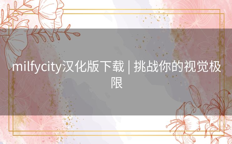 milfycity汉化版下载 | 挑战你的视觉极限